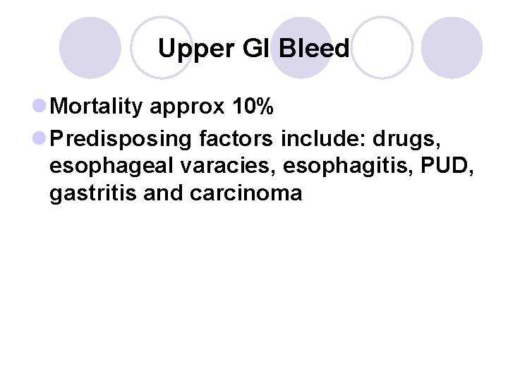 Upper GI Bleed l Mortality approx 10% l Predisposing factors include: drugs, esophageal varacies,