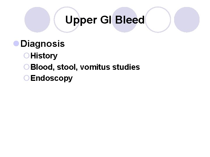 Upper GI Bleed l Diagnosis ¡History ¡Blood, stool, vomitus studies ¡Endoscopy 