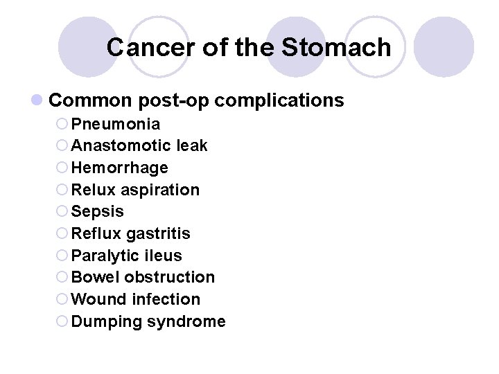 Cancer of the Stomach l Common post-op complications ¡Pneumonia ¡Anastomotic leak ¡Hemorrhage ¡Relux aspiration