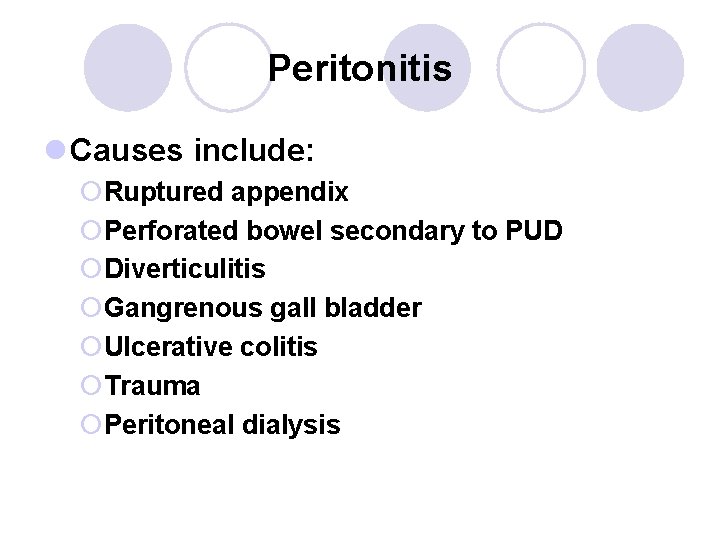 Peritonitis l Causes include: ¡Ruptured appendix ¡Perforated bowel secondary to PUD ¡Diverticulitis ¡Gangrenous gall