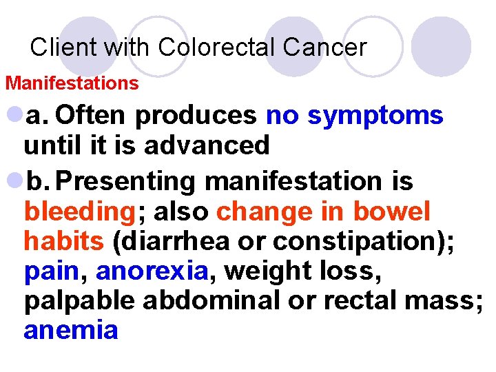 Client with Colorectal Cancer Manifestations la. Often produces no symptoms until it is advanced
