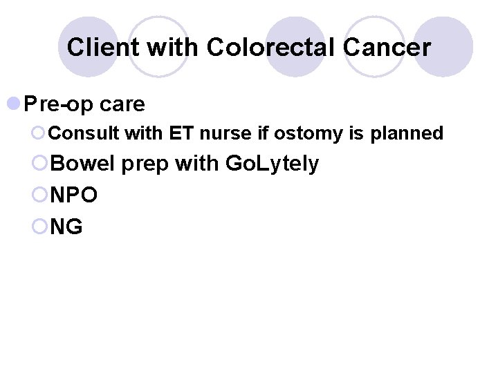 Client with Colorectal Cancer l Pre-op care ¡Consult with ET nurse if ostomy is