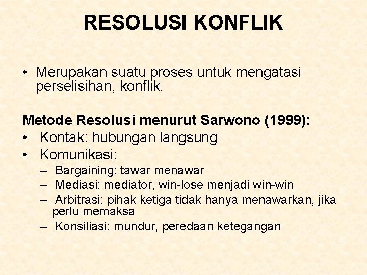 RESOLUSI KONFLIK • Merupakan suatu proses untuk mengatasi perselisihan, konflik. Metode Resolusi menurut Sarwono