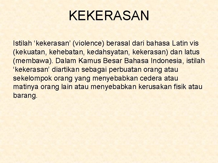 KEKERASAN Istilah ‘kekerasan’ (violence) berasal dari bahasa Latin vis (kekuatan, kehebatan, kedahsyatan, kekerasan) dan