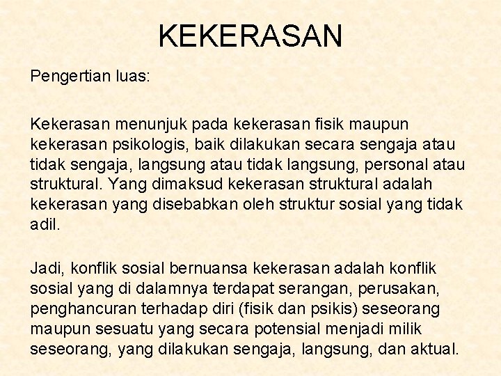 KEKERASAN Pengertian luas: Kekerasan menunjuk pada kekerasan fisik maupun kekerasan psikologis, baik dilakukan secara