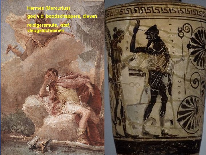 Naam: Hermes (Mercurius) Functie: god v. d. boodschappers, dieven Attributen: reizigersmuts, -staf, vleugelschoenen 