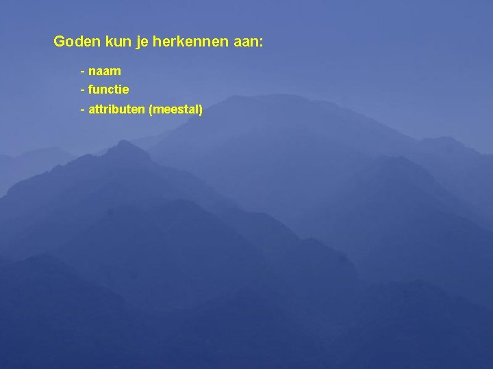 Goden kun je herkennen aan: - naam - functie - attributen (meestal) 