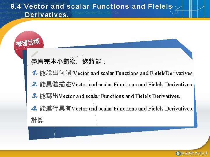 9. 4 Vector and scalar Functions and Fielels Derivatives. 標 學習目 學習完本小節後，您將能： 1. 能說出何謂