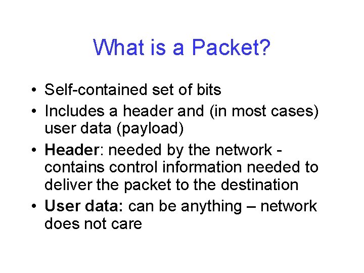 What is a Packet? • Self-contained set of bits • Includes a header and