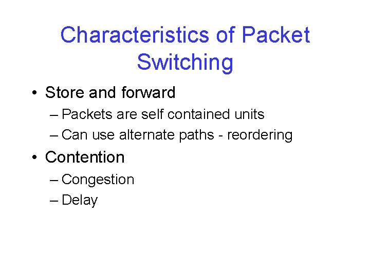 Characteristics of Packet Switching • Store and forward – Packets are self contained units