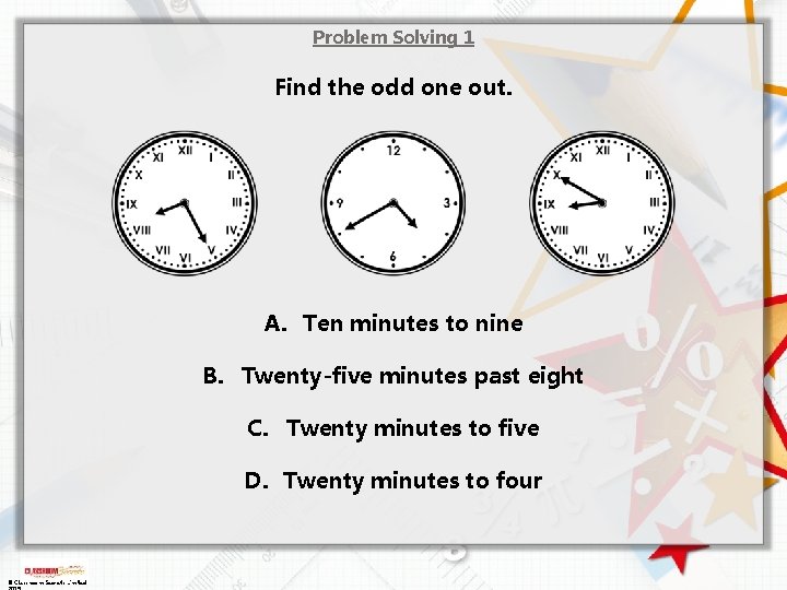 Problem Solving 1 Find the odd one out. A. Ten minutes to nine B. Problem Solving 1 Find the odd one out. A. Ten minutes to nine B.