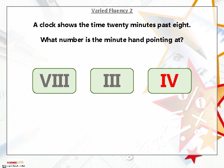 Varied Fluency 2 A clock shows the time twenty minutes past eight. What number Varied Fluency 2 A clock shows the time twenty minutes past eight. What number