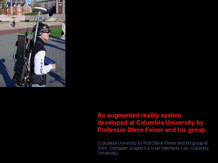 An augmented reality system developed at Columbia University by Professor Steve Feiner and his