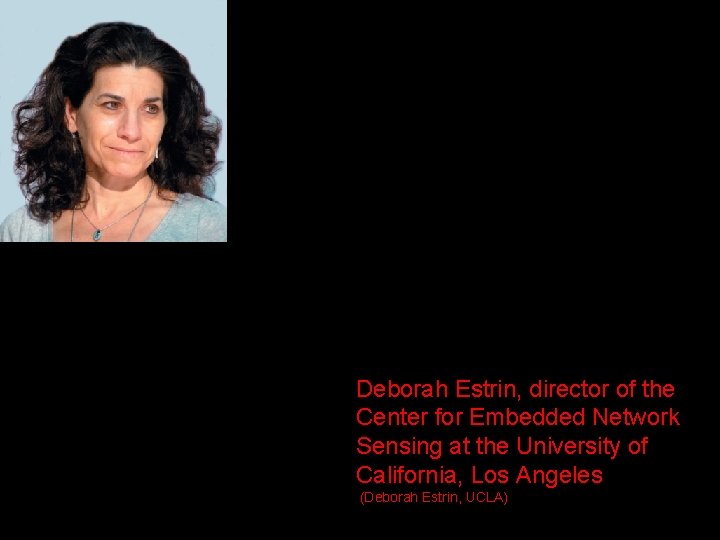 Deborah Estrin, director of the Center for Embedded Network Sensing at the University of