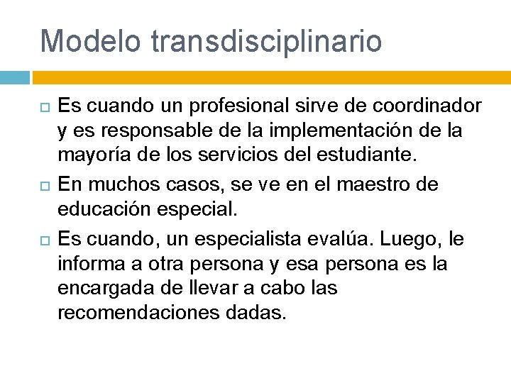 Modelo transdisciplinario Es cuando un profesional sirve de coordinador y es responsable de la
