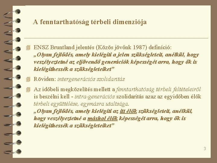A fenntarthatóság térbeli dimenziója 4 ENSZ Bruntland jelentés (Közös jövőnk 1987) definíció: „Olyan fejlődés, A fenntarthatóság térbeli dimenziója 4 ENSZ Bruntland jelentés (Közös jövőnk 1987) definíció: „Olyan fejlődés,