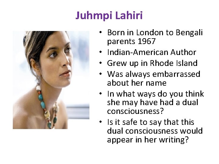 Juhmpi Lahiri • Born in London to Bengali parents 1967 • Indian-American Author •