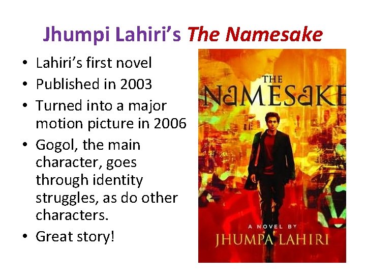 Jhumpi Lahiri’s The Namesake • Lahiri’s first novel • Published in 2003 • Turned