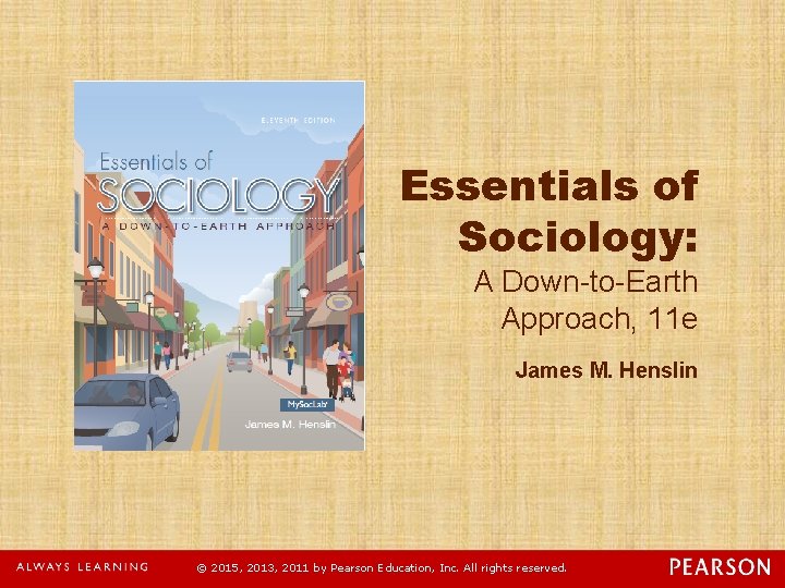Essentials of Sociology: A Down-to-Earth Approach, 11 e James M. Henslin © 2015, 2013,
