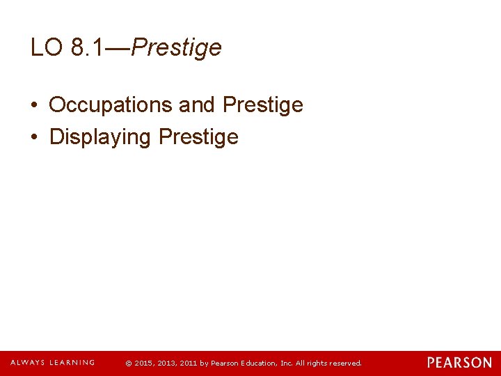 LO 8. 1—Prestige • Occupations and Prestige • Displaying Prestige © 2015, 2013, 2011