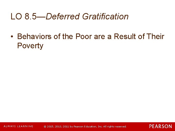 LO 8. 5—Deferred Gratification • Behaviors of the Poor are a Result of Their