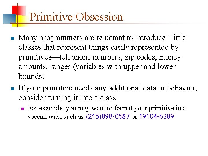 Primitive Obsession n n Many programmers are reluctant to introduce “little” classes that represent