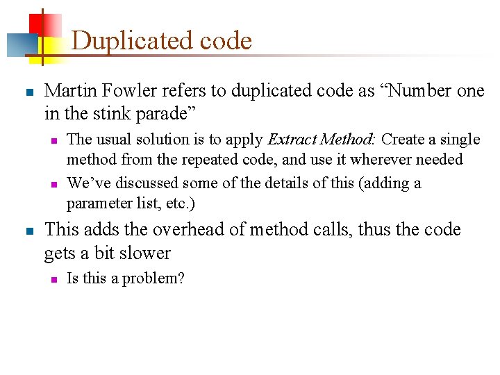 Duplicated code n Martin Fowler refers to duplicated code as “Number one in the