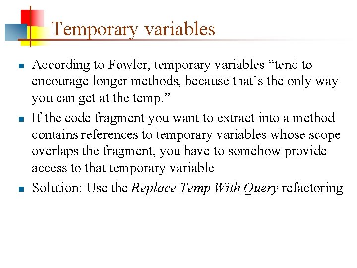 Temporary variables n n n According to Fowler, temporary variables “tend to encourage longer