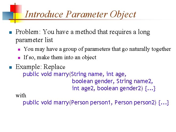 Introduce Parameter Object n Problem: You have a method that requires a long parameter