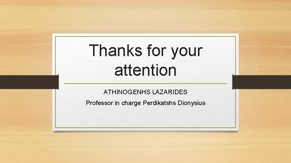 Thanks for your attention ATHINOGENHS LAZARIDES Professor in charge Perdikatshs Dionysius 