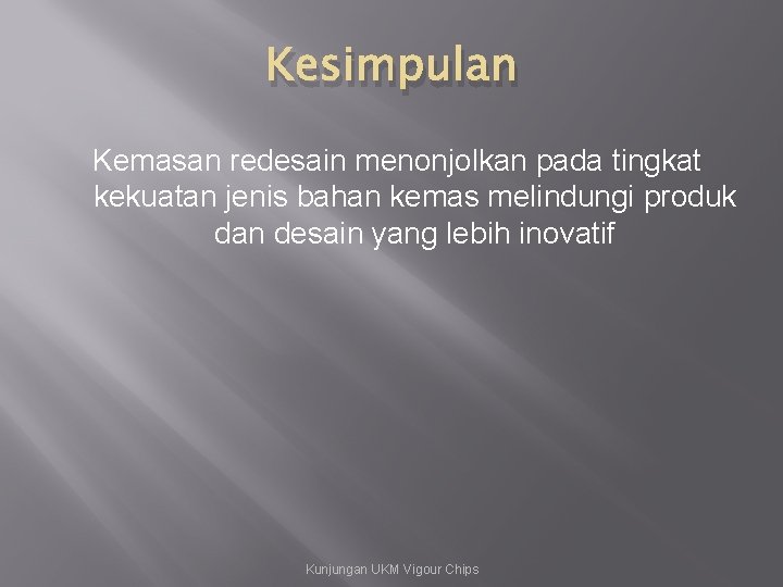 Kesimpulan Kemasan redesain menonjolkan pada tingkat kekuatan jenis bahan kemas melindungi produk dan desain