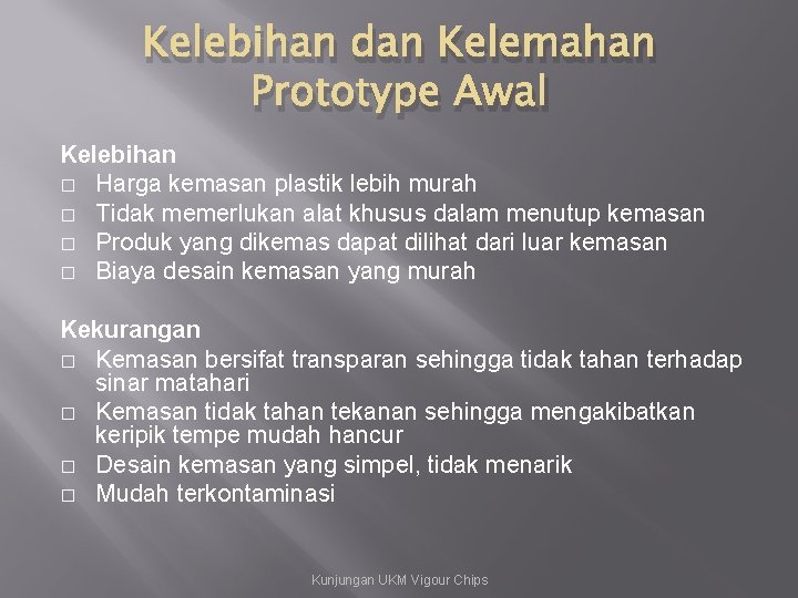 Kelebihan dan Kelemahan Prototype Awal Kelebihan � Harga kemasan plastik lebih murah � Tidak