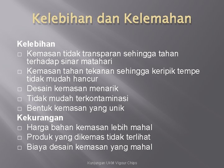 Kelebihan dan Kelemahan Kelebihan � Kemasan tidak transparan sehingga tahan terhadap sinar matahari �