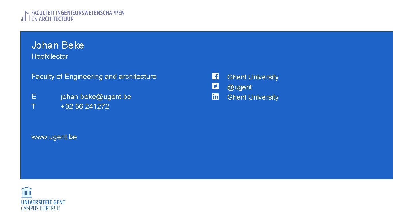 Johan Beke Hoofdlector Faculty of Engineering and architecture E T johan. beke@ugent. be +32