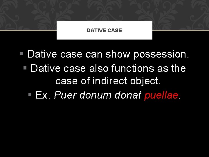 DATIVE CASE § Dative case can show possession. § Dative case also functions as