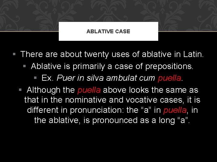 ABLATIVE CASE § There about twenty uses of ablative in Latin. § Ablative is