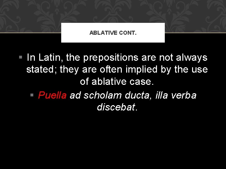 ABLATIVE CONT. § In Latin, the prepositions are not always stated; they are often