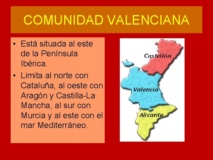 COMUNIDAD VALENCIANA • Está situada al este de la Península Ibérica. • Limita al COMUNIDAD VALENCIANA • Está situada al este de la Península Ibérica. • Limita al