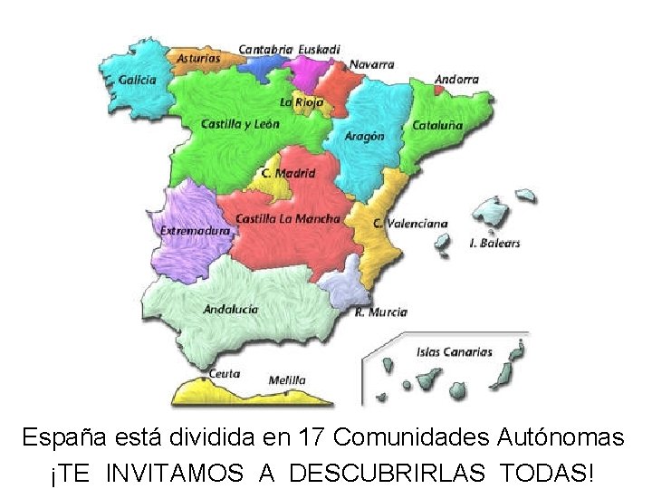 España está dividida en 17 Comunidades Autónomas ¡TE INVITAMOS A DESCUBRIRLAS TODAS! España está dividida en 17 Comunidades Autónomas ¡TE INVITAMOS A DESCUBRIRLAS TODAS!