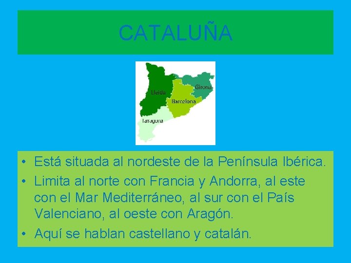 CATALUÑA • Está situada al nordeste de la Península Ibérica. • Limita al norte CATALUÑA • Está situada al nordeste de la Península Ibérica. • Limita al norte