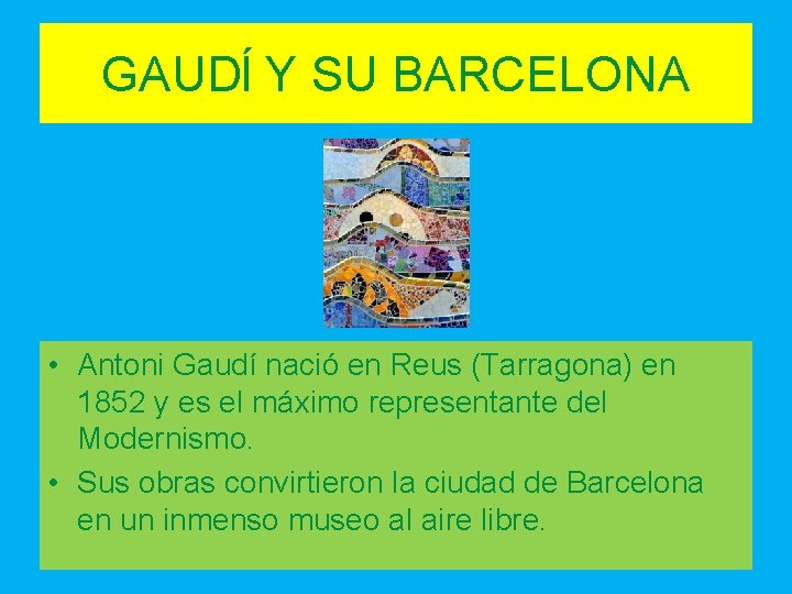 GAUDĺ Y SU BARCELONA • Antoni Gaudí nació en Reus (Tarragona) en 1852 y GAUDĺ Y SU BARCELONA • Antoni Gaudí nació en Reus (Tarragona) en 1852 y