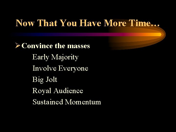 Now That You Have More Time… Ø Convince the masses Early Majority Involve Everyone