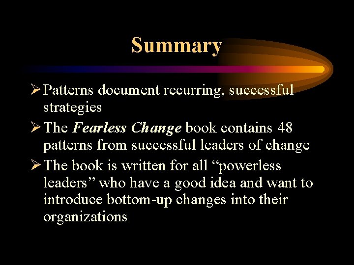 Summary Ø Patterns document recurring, successful strategies Ø The Fearless Change book contains 48