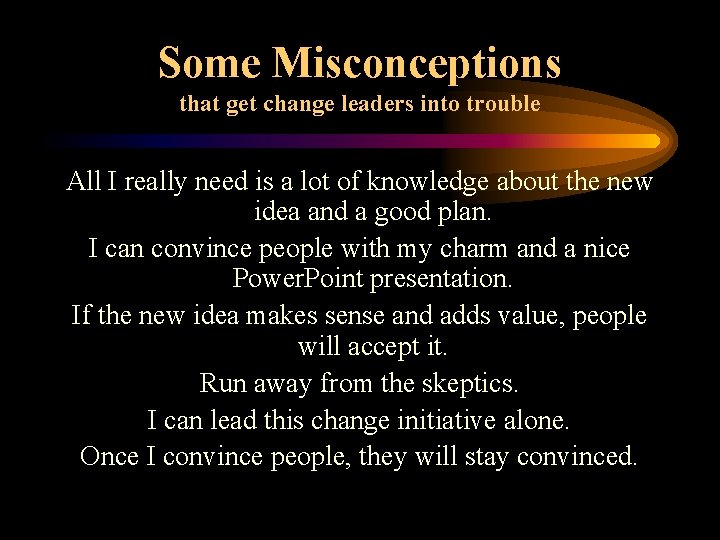Some Misconceptions that get change leaders into trouble All I really need is a