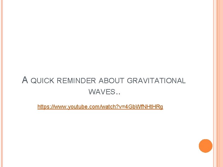 A QUICK REMINDER ABOUT GRAVITATIONAL WAVES. . https: //www. youtube. com/watch? v=4 Gb. Wf.