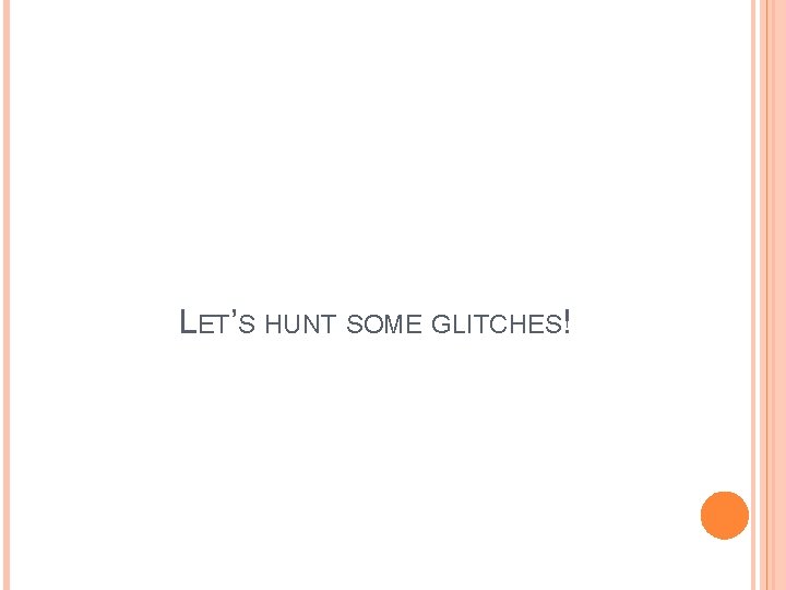 LET’S HUNT SOME GLITCHES! 