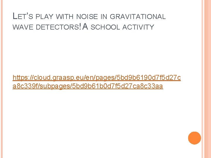 LET’S PLAY WITH NOISE IN GRAVITATIONAL WAVE DETECTORS! A SCHOOL ACTIVITY https: //cloud. graasp.