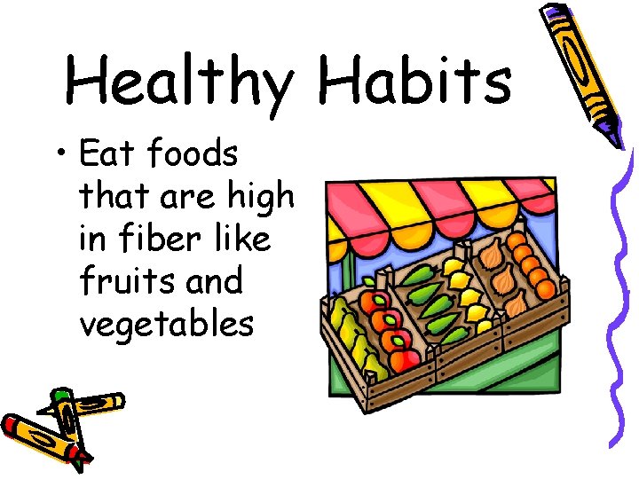 Healthy Habits • Eat foods that are high in fiber like fruits and vegetables