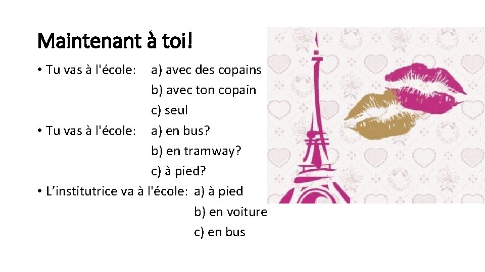 Maintenant à toi! • Tu vas à l'école: a) avec des copains b) avec