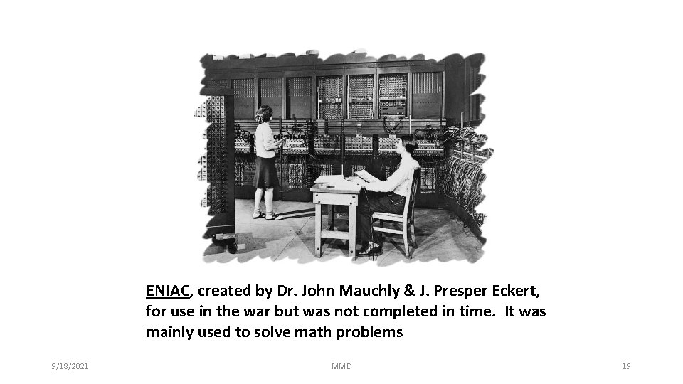 ENIAC, created by Dr. John Mauchly & J. Presper Eckert, for use in the